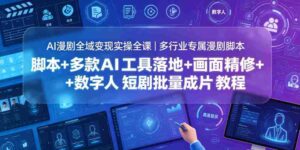 AI漫剧全域变现实操全课|多行业专属漫剧脚本+多款AI工具落地+画面精修+数字人短剧批量成片全教程-中创网_分享创业项目_助您在家赚钱