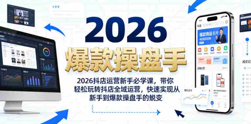 2026抖店运营新手必学课,带你轻松玩转抖店全域运营,快速实现从新手到爆款操盘手的蜕变