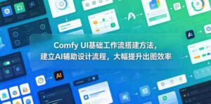 Comfy UI基础工作流搭建方法,建立AI辅助设计流程,大幅提升出图效率-中创网_分享创业项目_助您在家赚钱