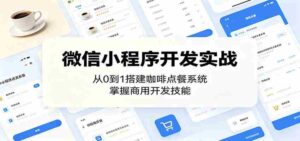 微信小程序开发实战:从0到1搭建咖啡点餐系统,掌握商用开发技能-中创网_分享创业项目_助您在家赚钱