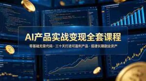 (19074期)AI产品实战变现全套课程,零基础无需代码,三十天打造可盈利产品搭建长期副业资产-中创网_分享创业项目_助您在家赚钱