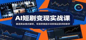 AI短剧变现实战课:赛道商业模式解析,导演思维提示词剪辑运营求职教学-中创网_分享创业项目_助您在家赚钱