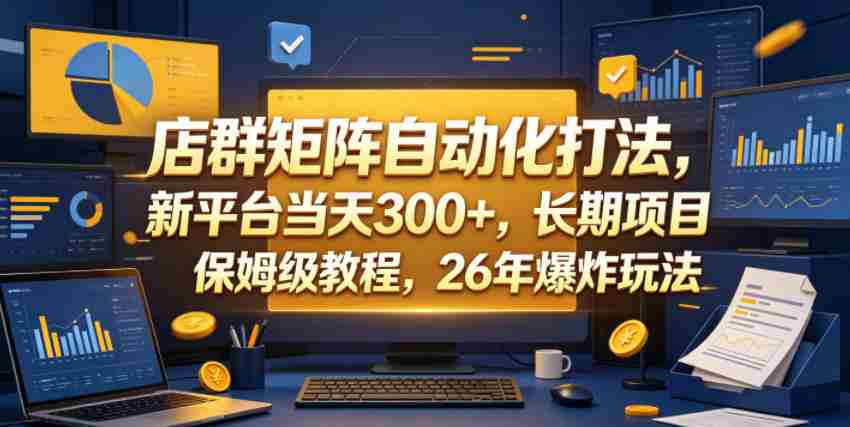 店群矩阵自动化打法,新平台当天300+,长期项目,保姆级教程,26年爆炸玩法【揭秘】