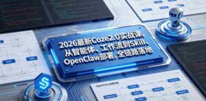 2026最新Coze2.0实战课,从智能体、工作流到Skill、OpenClaw部署,全链路落地-中创网_分享创业项目_助您在家赚钱