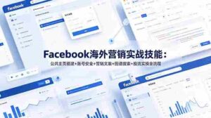 （19083期）Facebook海外营销实战技能：公共主页搭建+账号安全+营销文案+图谱搜索+投流实操全流程-中创网_分享创业项目_助您在家赚钱