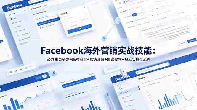 （19083期）Facebook海外营销实战技能：公共主页搭建+账号安全+营销文案+图谱搜索+投流实操全流程-中创网_分享创业项目_助您在家赚钱
