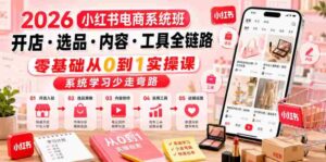2026小红书电商系统班开店・选品・内容・工具全链路,零基础从0到1实操课,系统学习少走弯路-中创网_分享创业项目_助您在家赚钱