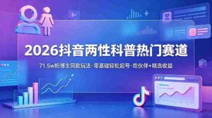 (18981期)2026抖音两性科普热门赛道,71.5w粉博主同款玩法,零基础轻松起号,吃伙伴+精选收益-中创网_分享创业项目_助您在家赚钱