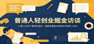 普通人轻创业掘金访谈:汇集八位实干者真实经历,拆解多赛道从零起步实现年入百万-中创网_分享创业项目_助您在家赚钱