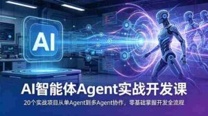 (18983期)AI智能体Agent实战开发课:20个实战项目从单Agent到多Agent协作,零基础掌握开发全流程-中创网_分享创业项目_助您在家赚钱
