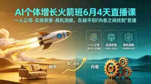 （18939期）AI个体增长火箭班6月4天直播课，一人公司-实体获客-商机洞察，在躺平和内卷之间找到“普通人创收”的第三曲线-中创网_分享创业项目_助您在家赚钱