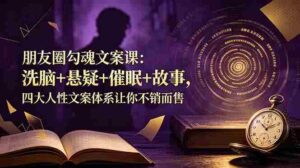 (19054期)朋友圈勾魂文案课:洗脑+悬疑+催眠+故事,四大人性文案体系让你不销而售-中创网_分享创业项目_助您在家赚钱