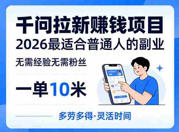 一单10米,不少人都在找的千问拉新賺钱项目,无需经验无需粉丝,2026最适合普通人副业(更新6月11日)