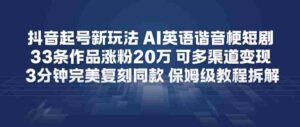 抖音起号新玩法,AI英语谐音梗短剧,33条作品涨粉20W,可多渠道变现,3分钟完美复刻同款,保姆级教程拆解-中创网_分享创业项目_助您在家赚钱