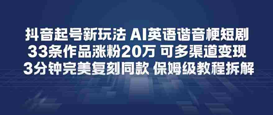 抖音起号新玩法,AI英语谐音梗短剧,33条作品涨粉20W,可多渠道变现,3分钟完美复刻同款,保姆级教程拆解