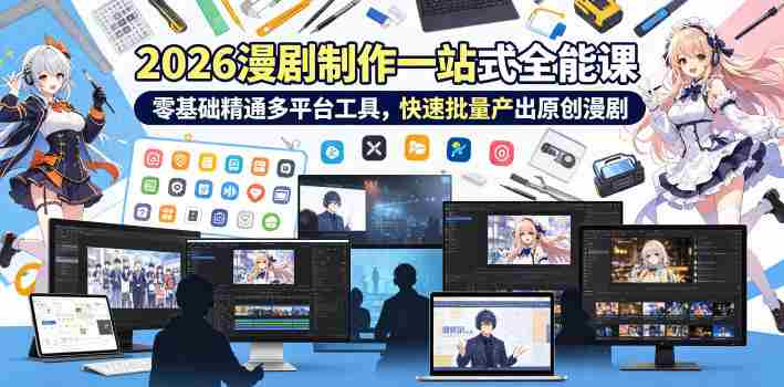 2026 AI漫剧制作一站式全能课,零基础精通多平台工具,快速批量产出原创漫剧