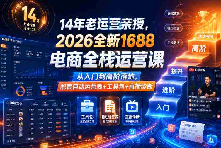 14年老运营亲授,2026全新1688电商全栈运营课,从入门到高阶落地,配套自动运营表+工具包+直播诊断等