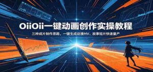 OiiOii一键动画创作实操教程:三种成片制作思路,一键生成动漫MV、故事短片快速量产-中创网_分享创业项目_助您在家赚钱