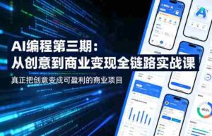 AI编程第三期,从创意到商业变现的全链路实战课,真正把创意变成可盈利的商业项目(更新06月08日)-中创网_分享创业项目_助您在家赚钱