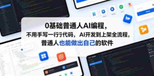 0基础普通人AI编程,不用手写一行代码,AI开发到上架全流程,普通人也能做出自己的软件-中创网_分享创业项目_助您在家赚钱