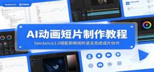 AI动画短片制作教程:Seedance2.0搭配剪映视听语言完成成片创作-中创网_分享创业项目_助您在家赚钱