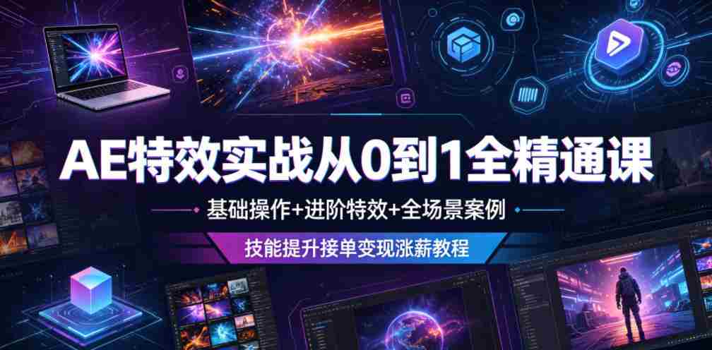 AE特效实战从0到1全精通课,基础操作+进阶特效+全场景案例,技能提升接单变现涨薪教程