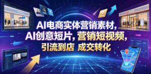 AI电商实体营销素材,AI创意短片,高效打造营销短视频,轻松引流到店,稳定提升门店客流与成交转化-中创网_分享创业项目_助您在家赚钱