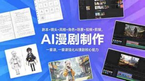 (18734期)剧本+镜头+风格+角色+场景+视频+剪辑,一套课强化AI漫剧核心能力-中创网_分享创业项目_助您在家赚钱