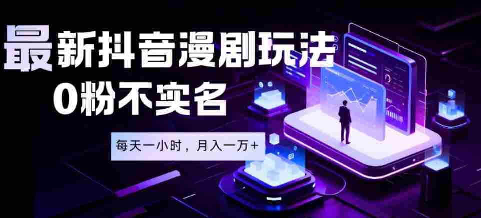 最新蓝海风口项目,抖音漫剧,0粉不实名每天一小时,月入1W+【揭秘】