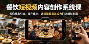 餐饮短视频内容创作系统课,帮你精准引流、提升曝光,让短视频真正成为门店增长利器-中创网_分享创业项目_助您在家赚钱