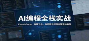 AI编程全栈实战:ClaudeCode、谷歌工具,多类软件项目完整落地教学-中创网_分享创业项目_助您在家赚钱