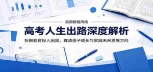 高考人生出路深度解析：拆解教育投入困局，理清孩子成长与家庭未来发展方向-中创网_分享创业项目_助您在家赚钱