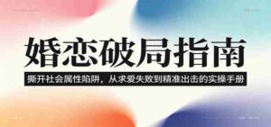 婚恋破局指南:撕开“社会属性” ,从“求爱失败”到“精准出击”的实操手册-中创网_分享创业项目_助您在家赚钱
