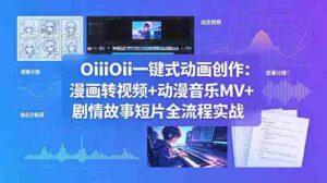 (18679期)OiiOii一键式动画创作:漫画转视频+动漫音乐MV+剧情故事短片全流程实战-中创网_分享创业项目_助您在家赚钱