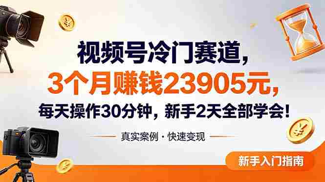 （18799期）视频号冷门赛道，3个月变现23905元，新手2天学会 每天操作30分钟！-中创网_分享创业项目_助您在家赚钱