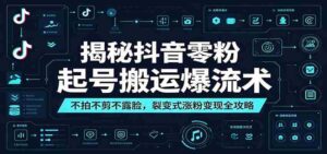 揭秘抖音零粉起号搬运爆流术：不拍不剪不露脸，裂变式涨粉变现全攻略-中创网_分享创业项目_助您在家赚钱