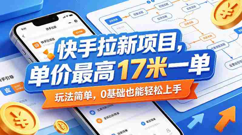 快手拉新项目,单价最高17米一单,玩法简单,0基础也能轻松上手(更新6月)