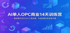 AI单人OPC商业14天训练营：商业模式定位与AI工具实操，私域B端业务变现方案-中创网_分享创业项目_助您在家赚钱