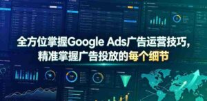 全方位掌握Google Ads广告运营技巧,精准掌握广告投放的每个细节【原创双语字幕】-中创网_分享创业项目_助您在家赚钱