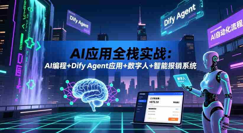 AI应用全栈实战:AI编程+Dify Agent应用+数字人+智能报销系统