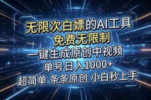 （18915期）超强大的AI工具，免费无限制，一键生成原创中视频，单号日入1000+，小白秒上手-中创网_分享创业项目_助您在家赚钱