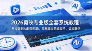 (18997期)2026剪映专业版全套系统教程:从安装到AI智能剪辑,零基础变剪辑高手,效率翻倍-中创网_分享创业项目_助您在家赚钱
