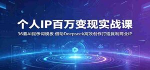 个人IP百万变现实战课:36套AI提示词模板,借助Deepseek高效创作打造复利商业IP-中创网_分享创业项目_助您在家赚钱