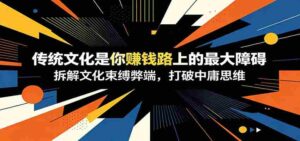 付费文章:《传统文化是你赚钱路上的最大障碍》拆解文化束缚弊端,打破中庸思维-中创网_分享创业项目_助您在家赚钱