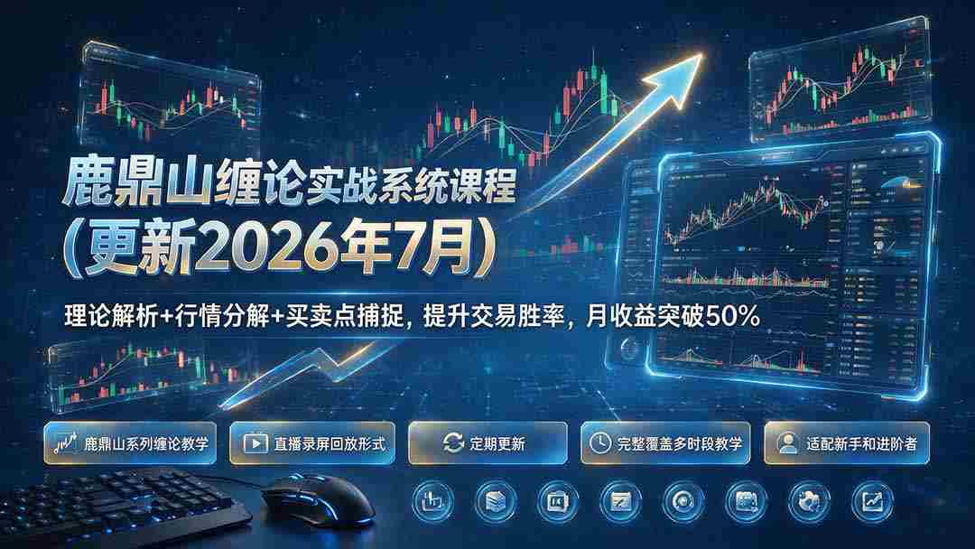 （19595期）鹿鼎山缠论实战系统课程(更新26年7月)，理论解析+行情分解+买卖点捕捉，提升交易胜率，月收益突破50%-中创网_分享创业项目_助您在家赚钱
