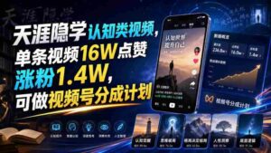 天涯隐学认知类视频，单条视频16W点赞涨粉1.4W，可做视频号分成计划-中创网_分享创业项目_助您在家赚钱