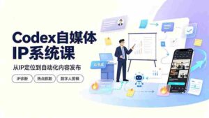 (19258期)Codex自媒体IP系统课:IP诊断/热点抓取/IP蒸馏 Skill,爆款复刻数字人多平台自动发布教程-中创网_分享创业项目_助您在家赚钱