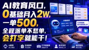 AI教育风口,0基础月入2W,一单500,全程派单不愁单,会打字就能干!【揭秘】-中创网_分享创业项目_助您在家赚钱