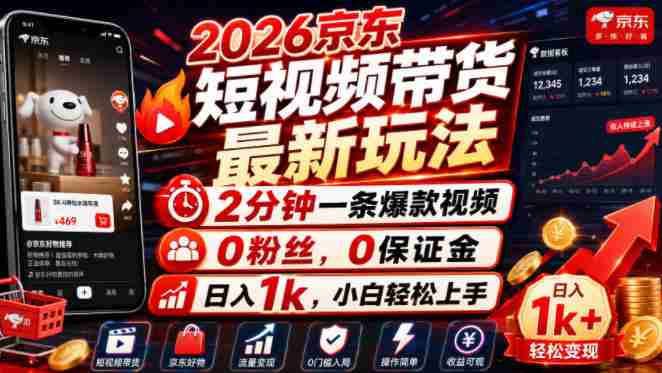 2026京东短视频带货最新玩法,2分钟一条爆款视频,0粉丝,0保证金,日入1k,小白轻松上手【揭秘】