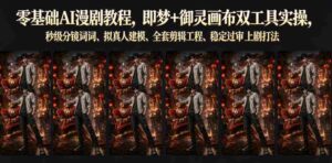 零基础AI漫剧教程,即梦+御灵画布双工具实操,秒级分镜提示词、拟真人建模、全套剪辑工程、稳定过审上剧打法-中创网_分享创业项目_助您在家赚钱